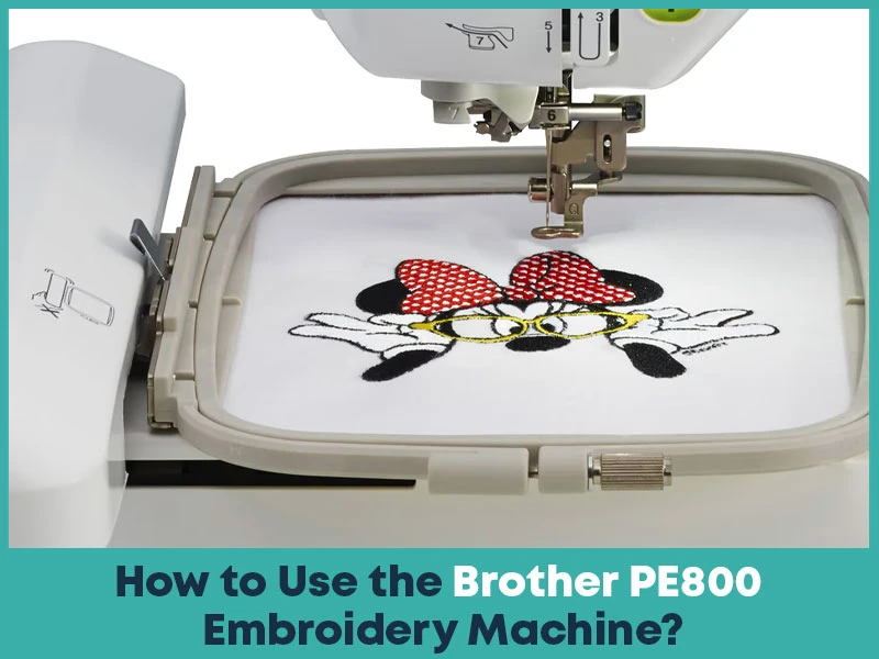 How to Use the Brother PE800 Embroidery Machine?