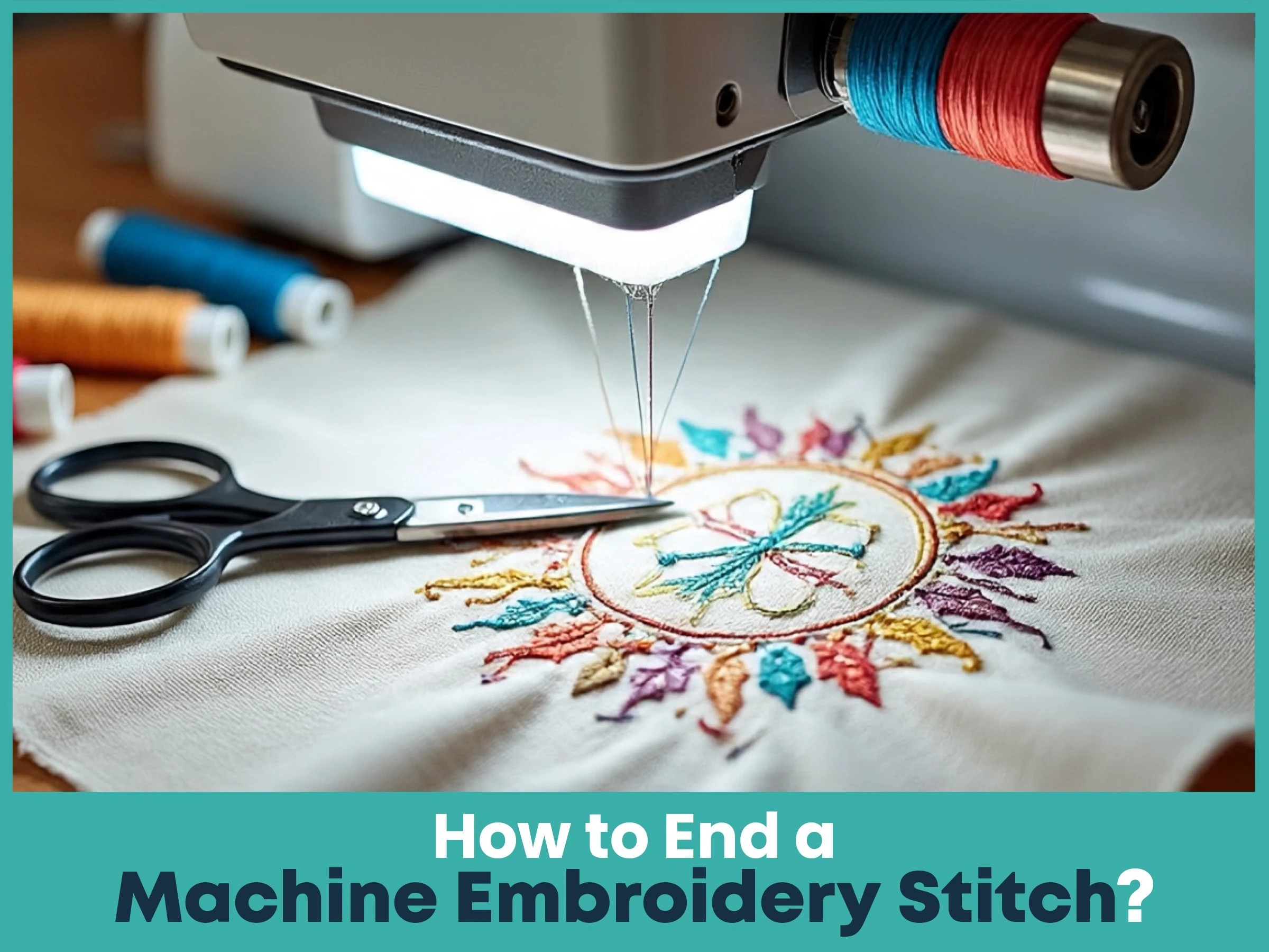 How to End a Machine Embroidery Stitch?