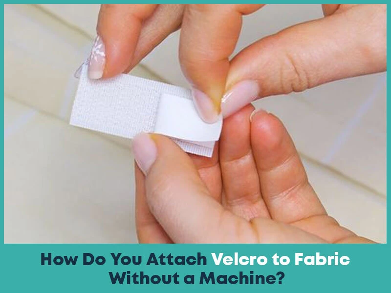 How Do You Attach Velcro to Fabric Without a Machine?
