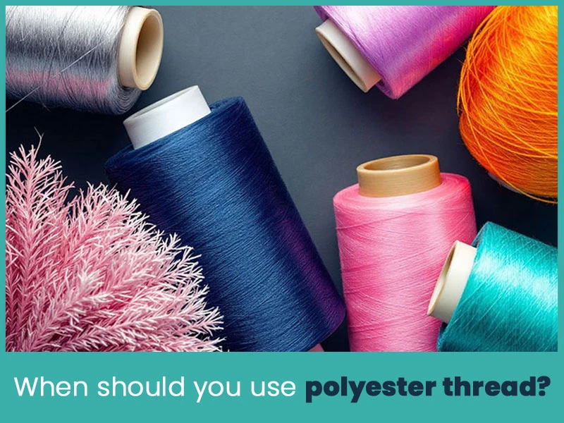 When should you use polyester thread?
