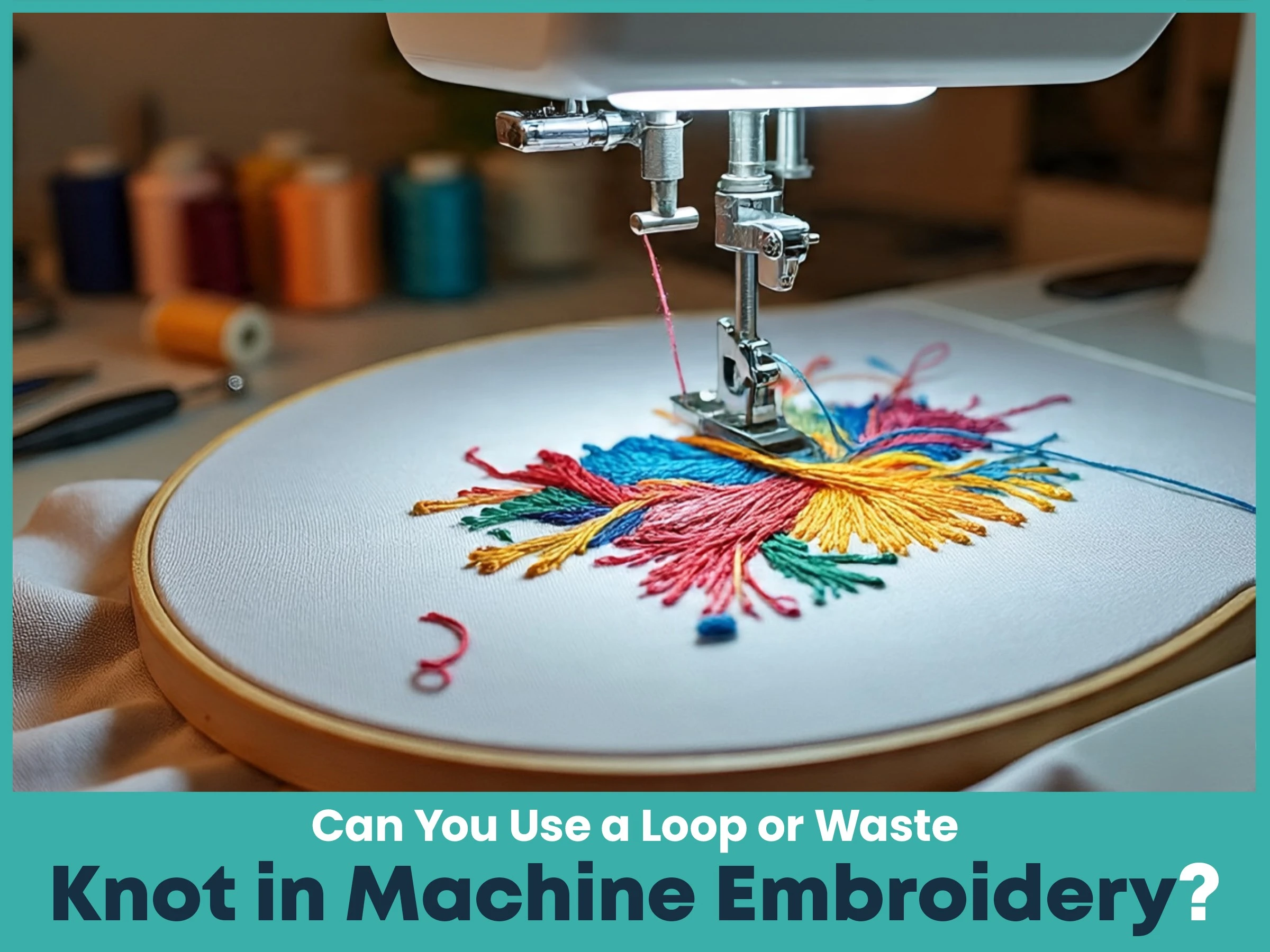Can You Use a Loop or Waste Knot in Machine Embroidery?