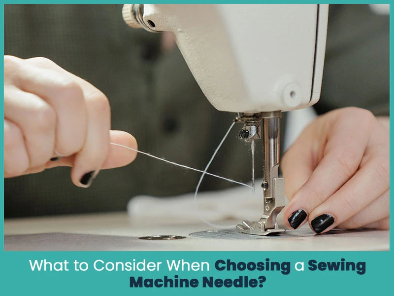 What to Consider When Choosing a Sewing Machine Needle?
