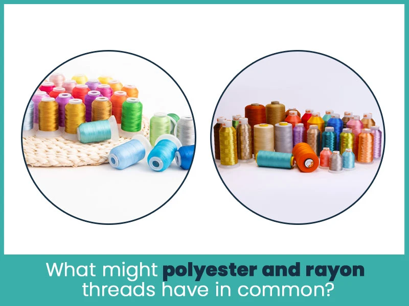 What might polyester and rayon threads have in common?
