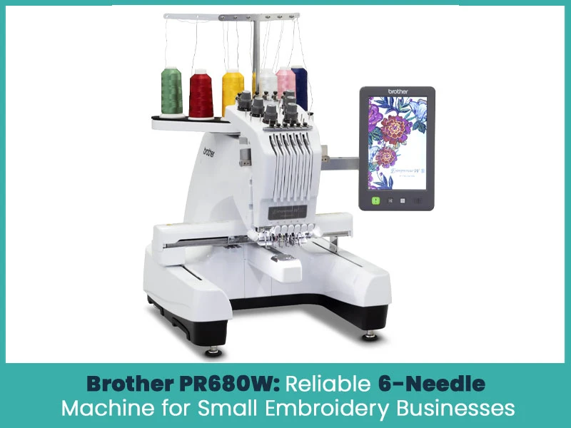 Brother PR680W: Reliable 6-Needle Machine for Small Embroidery Businesses