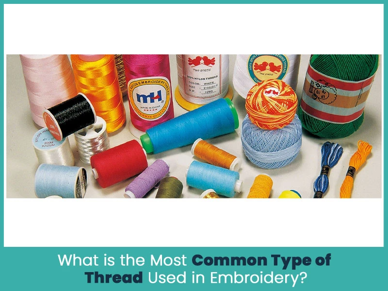 What is the Most Common Type of Thread Used in Embroidery?
